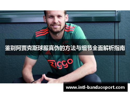 鉴别阿贾克斯球服真伪的方法与细节全面解析指南